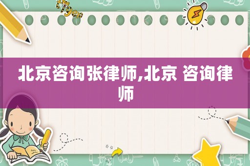 北京咨詢張律師,北京 咨詢律師