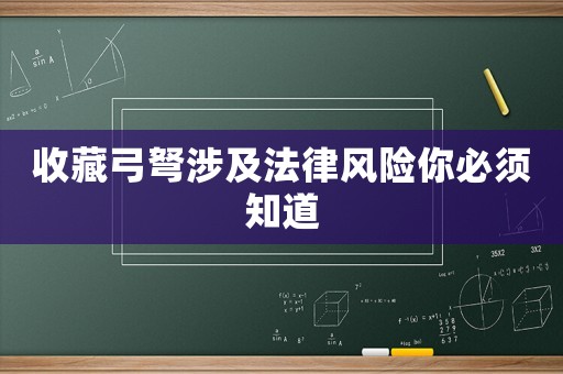 收藏弓弩涉及法律風(fēng)險(xiǎn)你必須知道