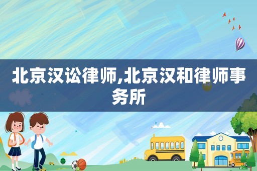 北京漢訟律師,北京漢和律師事務(wù)所
