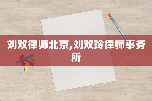 劉雙律師北京,劉雙玲律師事務(wù)所