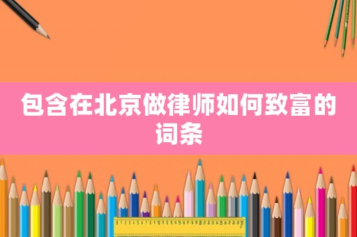 包含在北京做律師如何致富的詞條