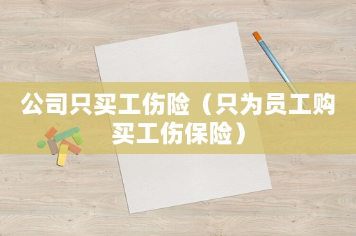 公司只買工傷險(xiǎn)（只為員工購(gòu)買工傷保險(xiǎn)）