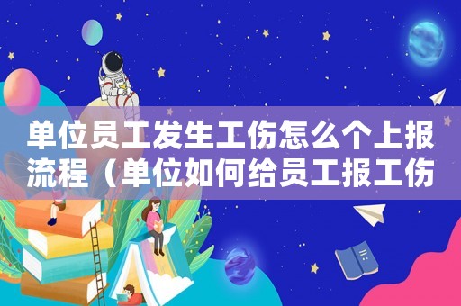 單位員工發(fā)生工傷怎么個上報流程（單位如何給員工報工傷）