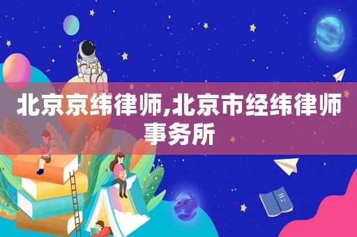 北京京緯律師,北京市經(jīng)緯律師事務所