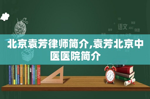 北京袁芳律師簡介,袁芳北京中醫(yī)醫(yī)院簡介