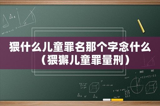 猥什么兒童罪名那個(gè)字念什么（猥獬兒童罪量刑）