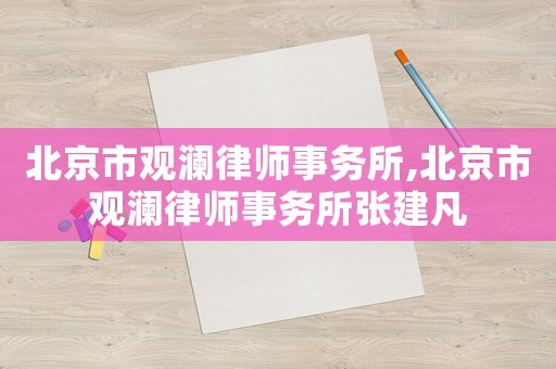 北京市觀瀾律師事務(wù)所,北京市觀瀾律師事務(wù)所張建凡