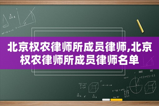北京權(quán)農(nóng)律師所成員律師,北京權(quán)農(nóng)律師所成員律師名單