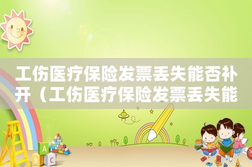 工傷醫(yī)療保險發(fā)票丟失能否補開（工傷醫(yī)療保險發(fā)票丟失能否）