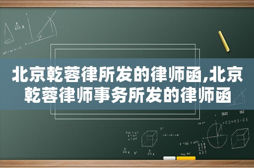 北京乾蓉律所發(fā)的律師函,北京乾蓉律師事務(wù)所發(fā)的律師函