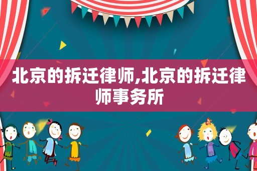 北京的拆遷律師,北京的拆遷律師事務(wù)所
