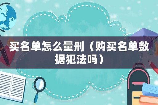 買名單怎么量刑（購買名單數(shù)據(jù)犯法嗎）