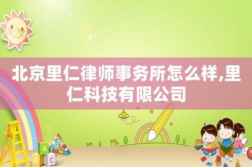 北京里仁律師事務(wù)所怎么樣,里仁科技有限公司