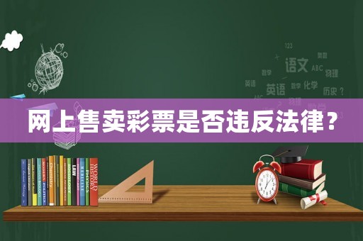 網(wǎng)上售賣彩票是否違反法律？