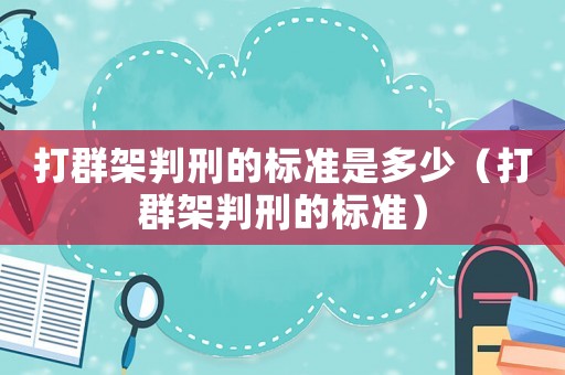 打群架判刑的標(biāo)準(zhǔn)是多少（打群架判刑的標(biāo)準(zhǔn)）