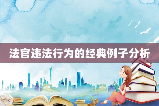 法官違法行為的經(jīng)典例子分析