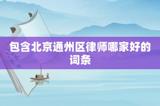 包含北京通州區(qū)律師哪家好的詞條