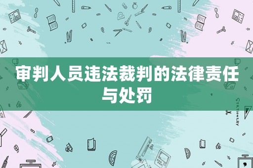 審判人員違法裁判的法律責(zé)任與處罰