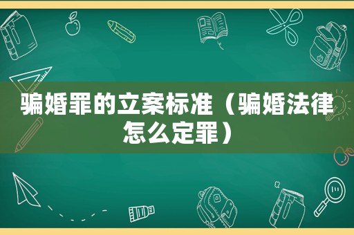騙婚罪的立案標準（騙婚法律怎么定罪）