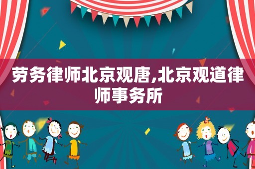 勞務(wù)律師北京觀唐,北京觀道律師事務(wù)所