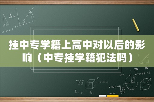 掛中專學(xué)籍上高中對(duì)以后的影響（中專掛學(xué)籍犯法嗎）