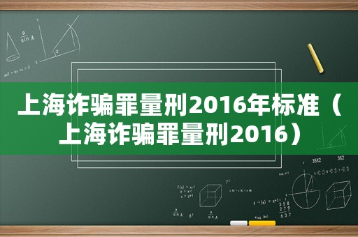 上海詐騙罪量刑2016年標準（上海詐騙罪量刑2016）