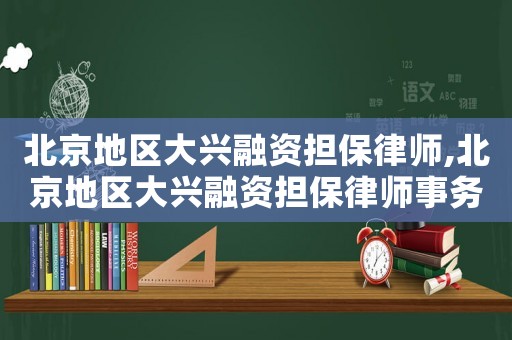 北京地區(qū)大興融資擔(dān)保律師,北京地區(qū)大興融資擔(dān)保律師事務(wù)所