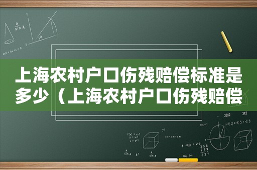 上海農(nóng)村戶口傷殘賠償標(biāo)準(zhǔn)是多少（上海農(nóng)村戶口傷殘賠償標(biāo)準(zhǔn)）