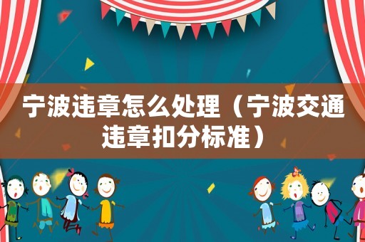 寧波違章怎么處理（寧波交通違章扣分標(biāo)準(zhǔn)）