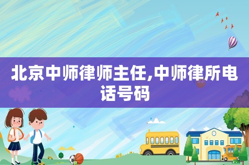 北京中師律師主任,中師律所電話號(hào)碼