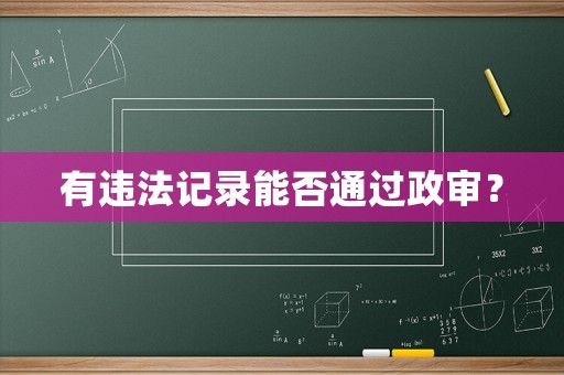 有違法記錄能否通過(guò)政審？