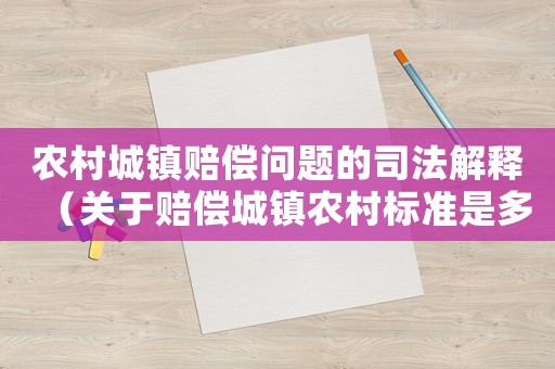 農(nóng)村城鎮(zhèn)賠償問(wèn)題的司法解釋?zhuān)P(guān)于賠償城鎮(zhèn)農(nóng)村標(biāo)準(zhǔn)是多少）