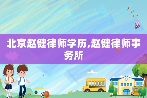 北京趙健律師學歷,趙健律師事務所