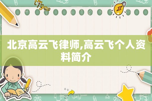 北京高云飛律師,高云飛個(gè)人資料簡(jiǎn)介