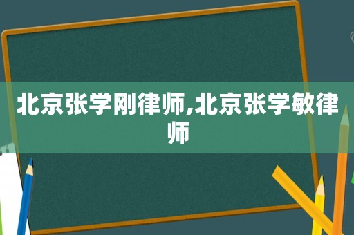北京張學(xué)剛律師,北京張學(xué)敏律師