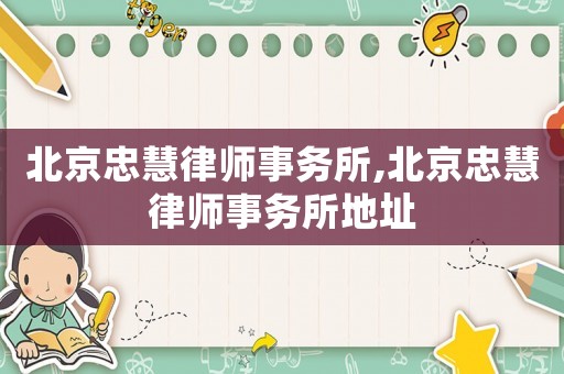 北京忠慧律師事務(wù)所,北京忠慧律師事務(wù)所地址