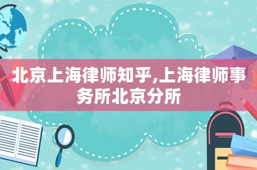 北京上海律師知乎,上海律師事務所北京分所