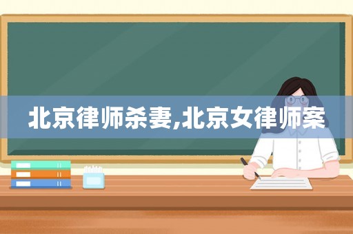 北京律師殺妻,北京女律師案