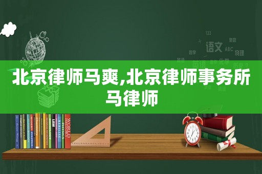 北京律師馬爽,北京律師事務(wù)所馬律師