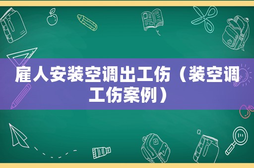 雇人安裝空調(diào)出工傷（裝空調(diào)工傷案例）