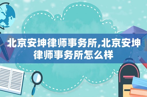 北京安坤律師事務(wù)所,北京安坤律師事務(wù)所怎么樣