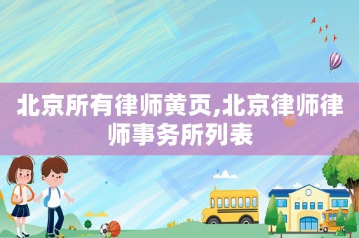 北京所有律師黃頁(yè),北京律師律師事務(wù)所列表
