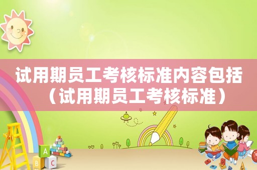試用期員工考核標準內(nèi)容包括（試用期員工考核標準）
