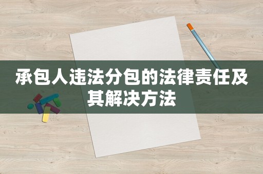 承包人違法分包的法律責(zé)任及其解決方法