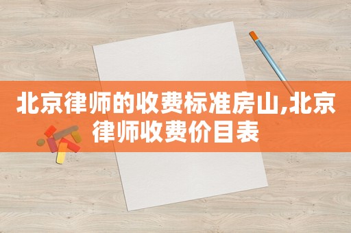 北京律師的收費標(biāo)準(zhǔn)房山,北京律師收費價目表