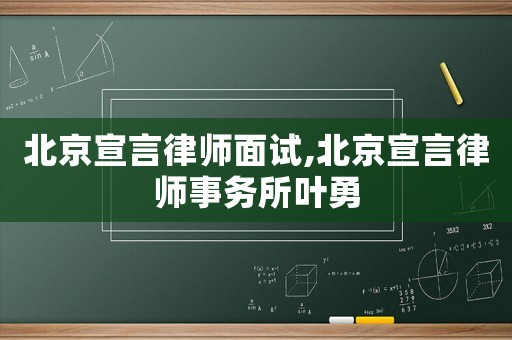 北京宣言律師面試,北京宣言律師事務(wù)所葉勇
