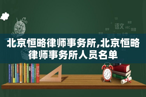 北京恒略律師事務(wù)所,北京恒略律師事務(wù)所人員名單
