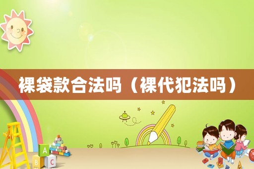 裸袋款合法嗎（裸代犯法嗎）