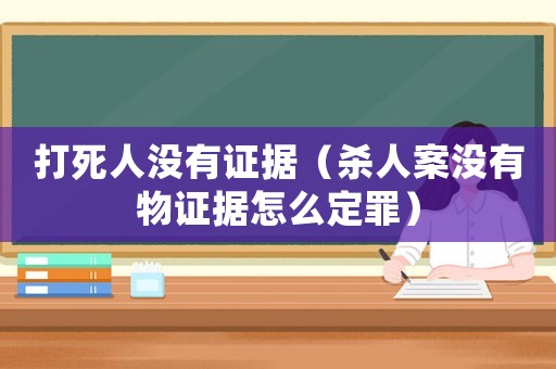 打死人沒有證據(jù)（殺人案沒有物證據(jù)怎么定罪）