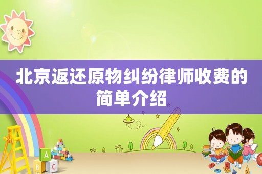 北京返還原物糾紛律師收費(fèi)的簡(jiǎn)單介紹